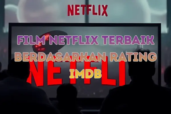 Film Netflix Terbaik Berdasarkan Rating IMDb: Rekomendasi 2025
