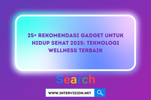 25+ Rekomendasi Gadget untuk Hidup Sehat 2025: Teknologi Wellness Terbaik