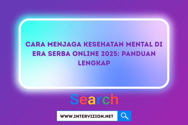 Cara Menjaga Kesehatan Mental di Era Serba Online 2025: Panduan Lengkap