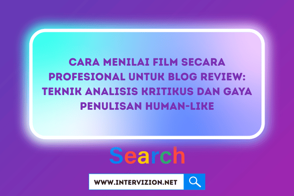 Cara Menilai Film Secara Profesional untuk Blog Review: Teknik Analisis Kritikus dan Gaya Penulisan Human-Like